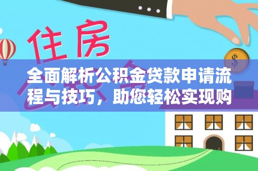 庐阳全面解析公积金贷款申请流程与技巧，助您轻松实现购房梦想