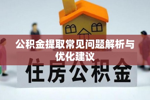 庐阳公积金提取常见问题解析与优化建议