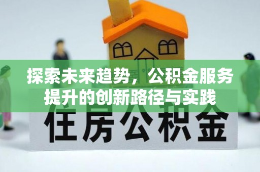 庐阳探索未来趋势，公积金服务提升的创新路径与实践