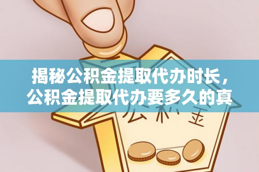 庐阳揭秘公积金提取代办时长，公积金提取代办要多久的真相与攻略