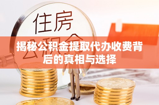 庐阳揭秘公积金提取代办收费背后的真相与选择