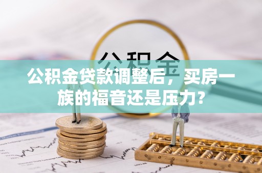 庐阳公积金贷款调整后，买房一族的福音还是压力？