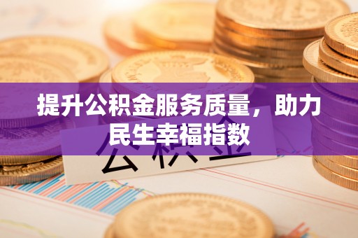 庐阳提升公积金服务质量，助力民生幸福指数