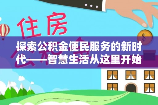 庐阳探索公积金便民服务的新时代——智慧生活从这里开始