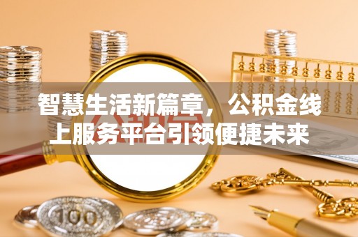 庐阳智慧生活新篇章，公积金线上服务平台引领便捷未来