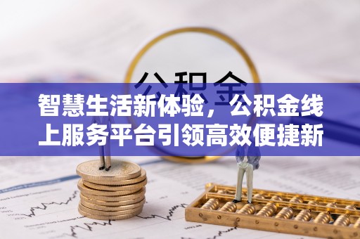 庐阳智慧生活新体验，公积金线上服务平台引领高效便捷新时代
