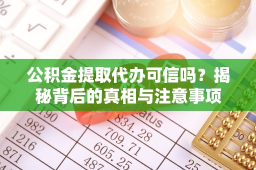 庐阳公积金提取代办可信吗？揭秘背后的真相与注意事项