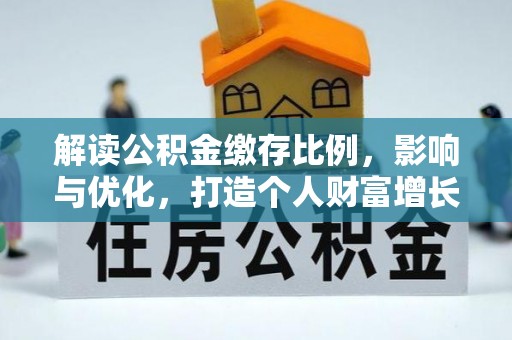 庐阳解读公积金缴存比例，影响与优化，打造个人财富增长新引擎