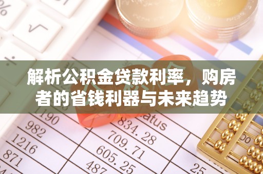 庐阳解析公积金贷款利率，购房者的省钱利器与未来趋势
