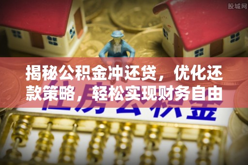 庐阳揭秘公积金冲还贷，优化还款策略，轻松实现财务自由